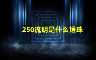 250流明是什么燈珠 飛利浦流明燈珠是什么意思